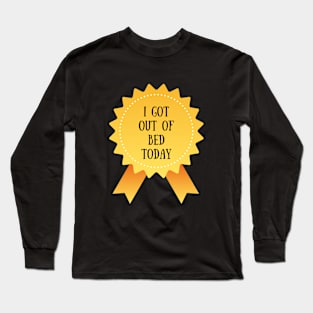 I Got Out Of Today Long Sleeve T-Shirt